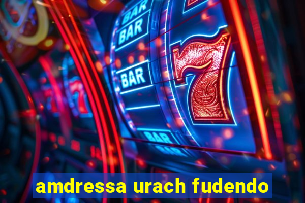 amdressa urach fudendo